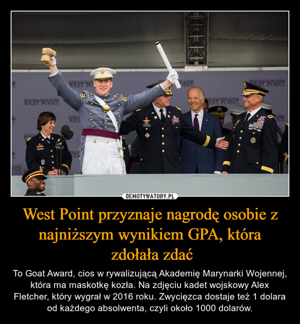 West Point przyznaje nagrodę osobie z najniższym wynikiem GPA, która zdołała zdać – To Goat Award, cios w rywalizującą Akademię Marynarki Wojennej, która ma maskotkę kozła. Na zdjęciu kadet wojskowy Alex Fletcher, który wygrał w 2016 roku. Zwycięzca dostaje też 1 dolara od każdego absolwenta, czyli około 1000 dolarów. 