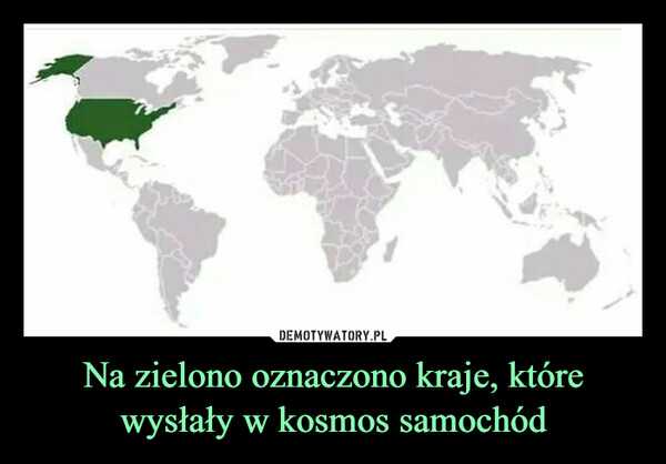 Na zielono oznaczono kraje, które wysłały w kosmos samochód –  