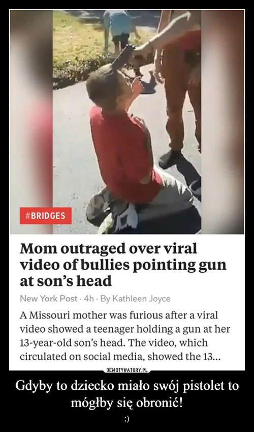 Gdyby to dziecko miało swój pistolet to mógłby się obronić!