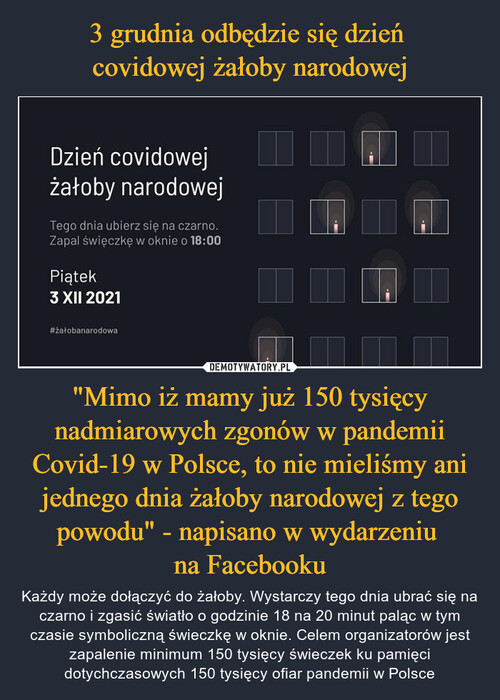 3 grudnia odbędzie się dzień 
covidowej żałoby narodowej "Mimo iż mamy już 150 tysięcy nadmiarowych zgonów w pandemii Covid-19 w Polsce, to nie mieliśmy ani jednego dnia żałoby narodowej z tego powodu" - napisano w wydarzeniu 
na Facebooku
