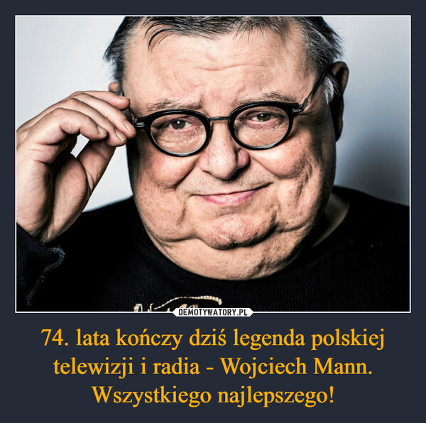 74. lata kończy dziś legenda polskiej telewizji i radia - Wojciech Mann. Wszystkiego najlepszego! –  