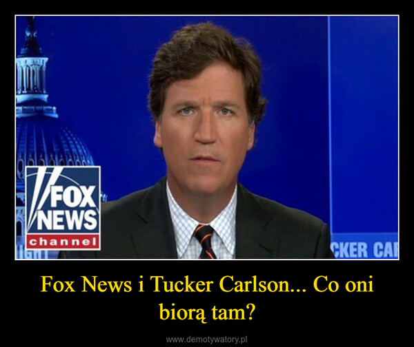 Fox News i Tucker Carlson... Co oni biorą tam? –  