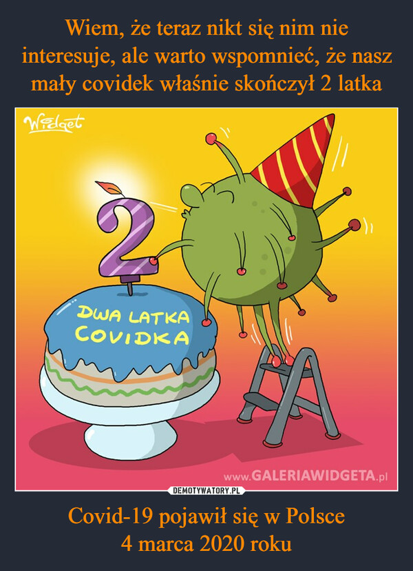 Wiem, że teraz nikt się nim nie interesuje, ale warto wspomnieć, że nasz mały covidek właśnie skończył 2 latka Covid-19 pojawił się w Polsce
4 marca 2020 roku