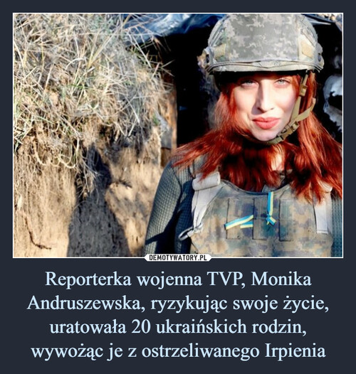 Reporterka wojenna TVP, Monika Andruszewska, ryzykując swoje życie, uratowała 20 ukraińskich rodzin, wywożąc je z ostrzeliwanego Irpienia