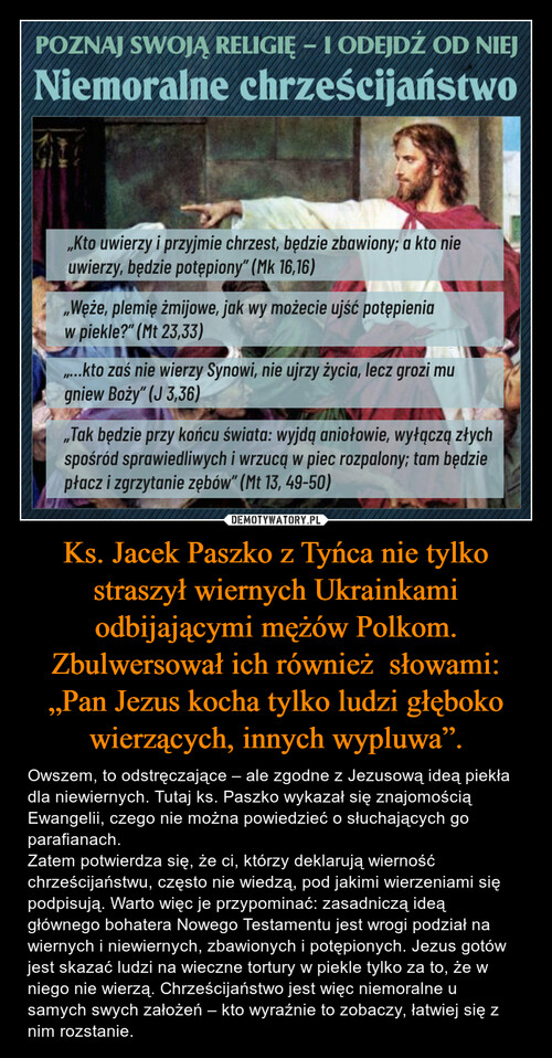 Ks. Jacek Paszko z Tyńca nie tylko straszył wiernych Ukrainkami odbijającymi mężów Polkom. Zbulwersował ich również  słowami: „Pan Jezus kocha tylko ludzi głęboko wierzących, innych wypluwa”.