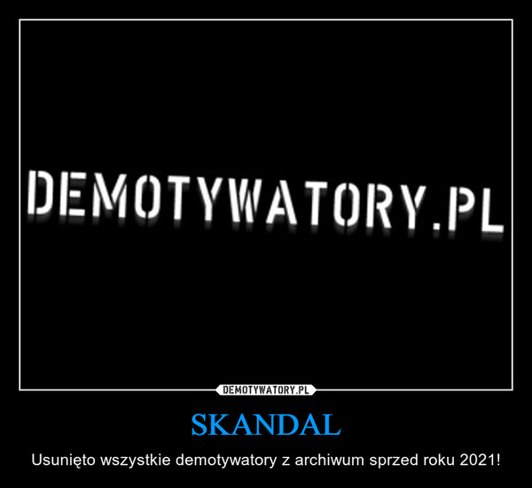 SKANDAL – Usunięto wszystkie demotywatory z archiwum sprzed roku 2021! 