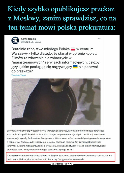 Kiedy szybko opublikujesz przekaz 
z Moskwy, zanim sprawdzisz, co na ten temat mówi polska prokuratura: