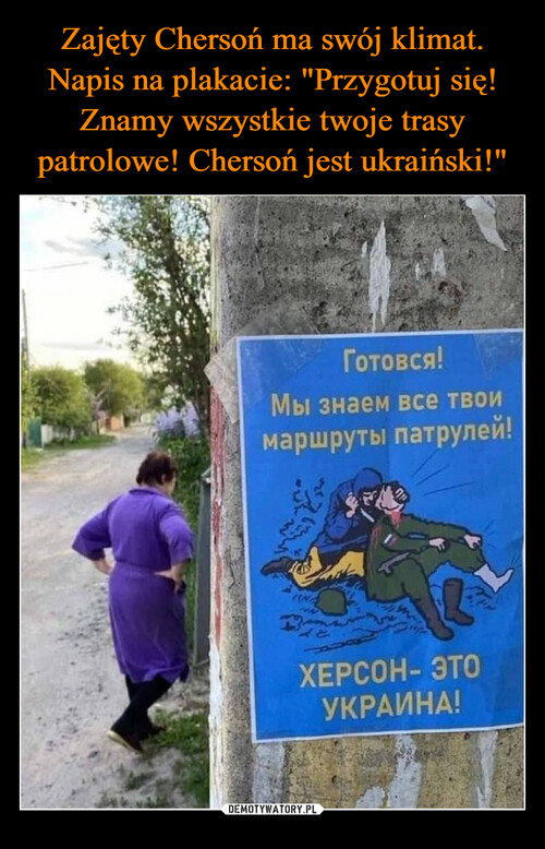 Zajęty Chersoń ma swój klimat. Napis na plakacie: "Przygotuj się! Znamy wszystkie twoje trasy patrolowe! Chersoń jest ukraiński!"