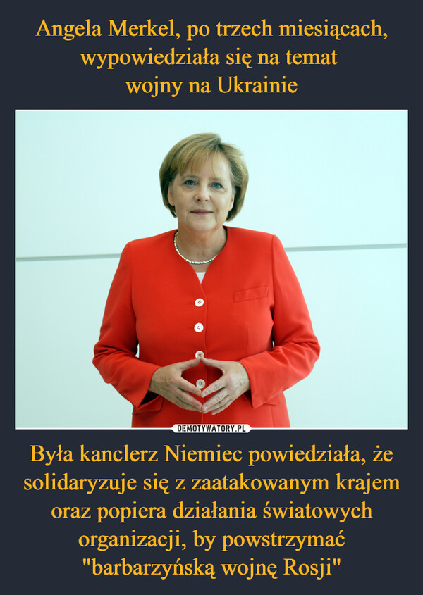 Była kanclerz Niemiec powiedziała, że solidaryzuje się z zaatakowanym krajem oraz popiera działania światowych organizacji, by powstrzymać "barbarzyńską wojnę Rosji" –  