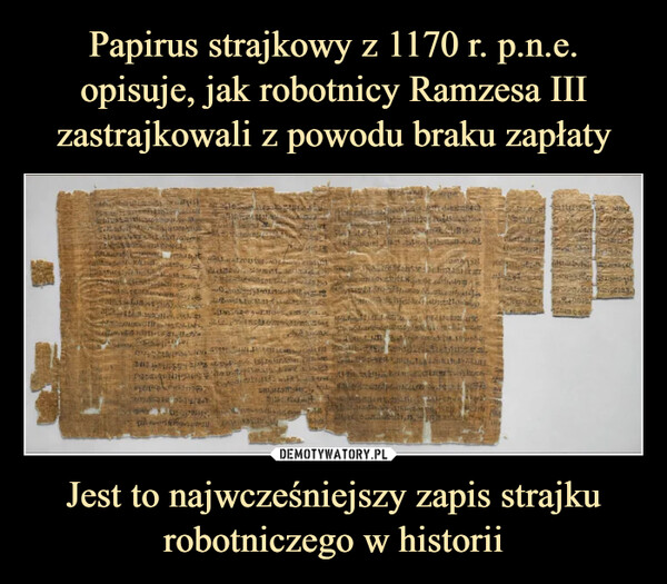 Papirus strajkowy z 1170 r. p.n.e. opisuje, jak robotnicy Ramzesa III zastrajkowali z powodu braku zapłaty Jest to najwcześniejszy zapis strajku robotniczego w historii