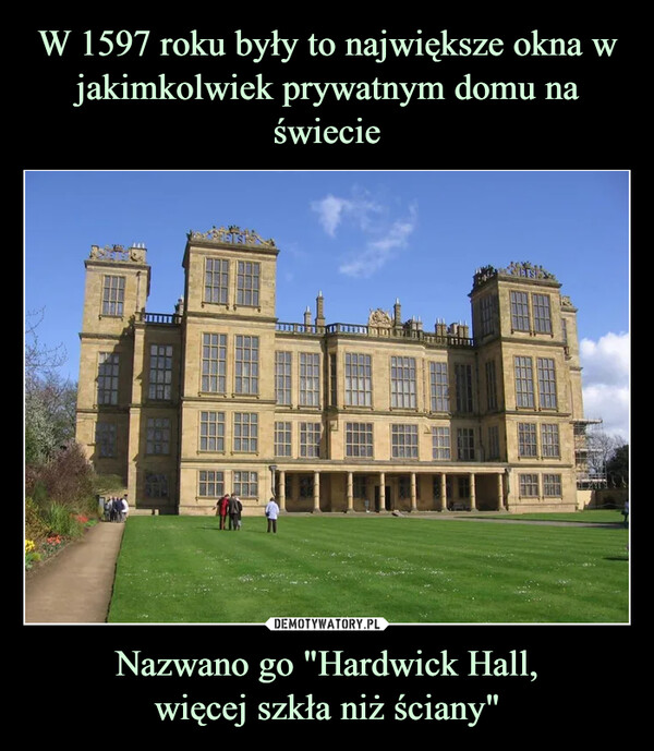 Nazwano go "Hardwick Hall,więcej szkła niż ściany" –  