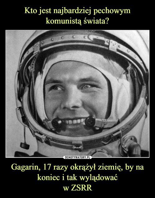 Kto jest najbardziej pechowym komunistą świata? Gagarin, 17 razy okrążył ziemię, by na koniec i tak wylądować
w ZSRR