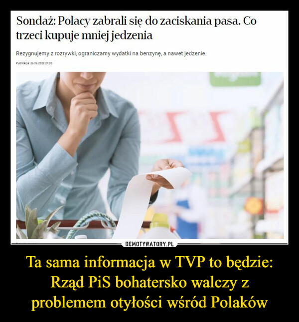 Ta sama informacja w TVP to będzie: Rząd PiS bohatersko walczy z problemem otyłości wśród Polaków –  Sondaż: Polacy zabrali się do zaciskania pasa