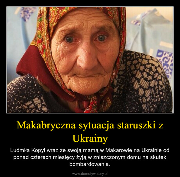 Makabryczna sytuacja staruszki z Ukrainy – Ludmiła Kopył wraz ze swoją mamą w Makarowie na Ukrainie od ponad czterech miesięcy żyją w zniszczonym domu na skutek bombardowania. 