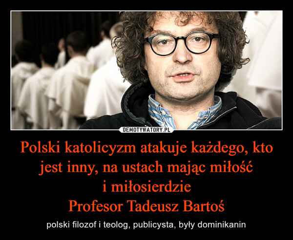 Polski katolicyzm atakuje każdego, kto jest inny, na ustach mając miłość i miłosierdzie
Profesor Tadeusz Bartoś