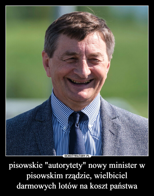 pisowskie "autorytety" nowy minister w pisowskim rządzie, wielbiciel darmowych lotów na koszt państwa –  