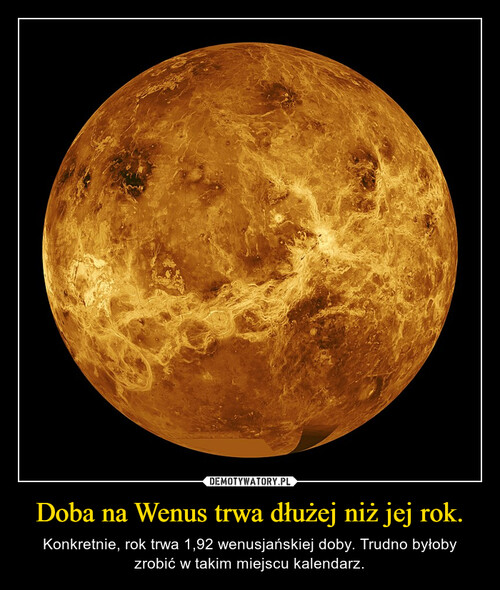 Doba na Wenus trwa dłużej niż jej rok.