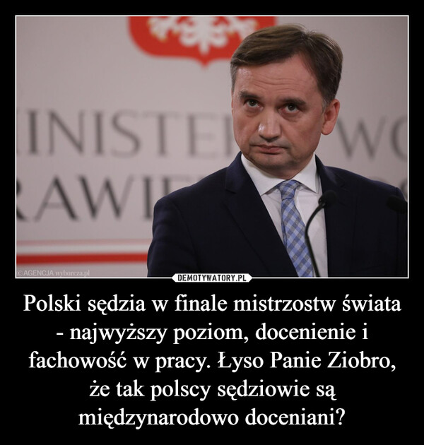 Polski sędzia w finale mistrzostw świata - najwyższy poziom, docenienie i fachowość w pracy. Łyso Panie Ziobro, że tak polscy sędziowie są międzynarodowo doceniani? –  