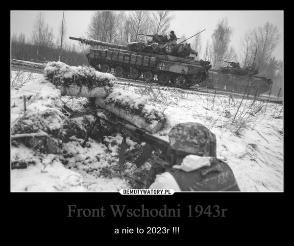 Front Wschodni 1943r – a nie to 2023r !!! 
