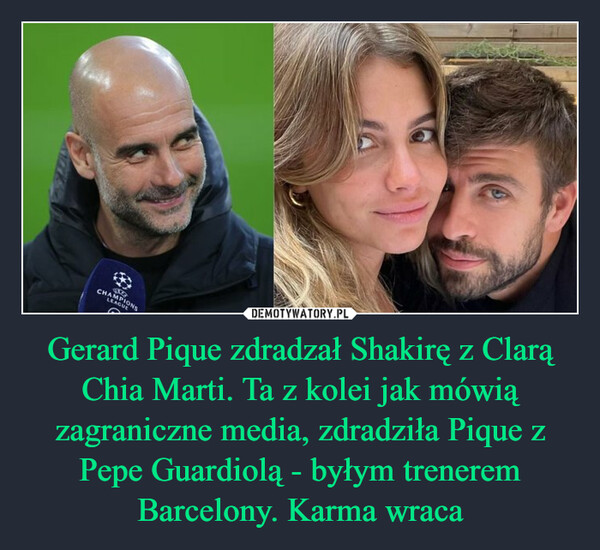 Gerard Pique zdradzał Shakirę z Clarą Chia Marti. Ta z kolei jak mówią zagraniczne media, zdradziła Pique z Pepe Guardiolą - byłym trenerem Barcelony. Karma wraca