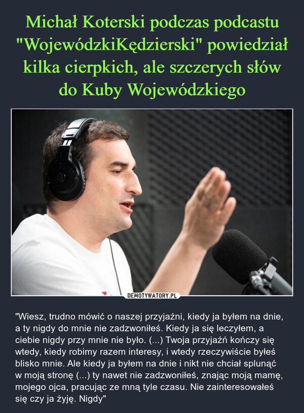 Michał Koterski podczas podcastu "WojewódzkiKędzierski" powiedział kilka cierpkich, ale szczerych słów do Kuby Wojewódzkiego