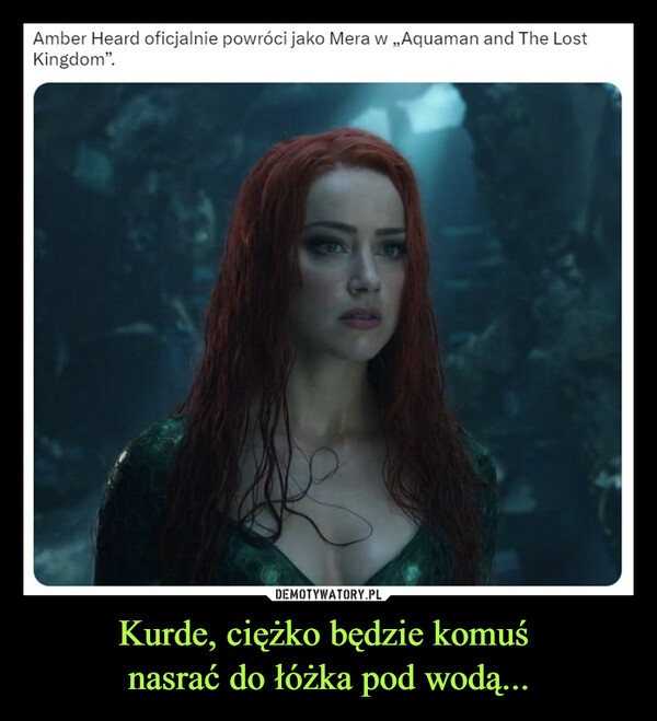 Kurde, ciężko będzie komuś nasrać do łóżka pod wodą... –  Amber Heard oficjalnie powróci jako Mera w „Aquaman and The LostKingdom".