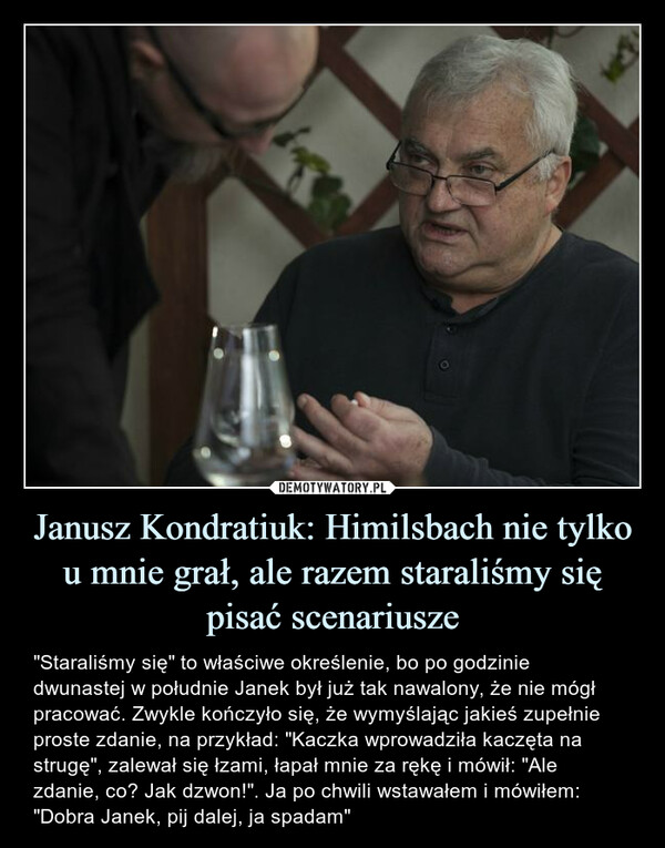 Janusz Kondratiuk: Himilsbach nie tylko u mnie grał, ale razem staraliśmy się pisać scenariusze