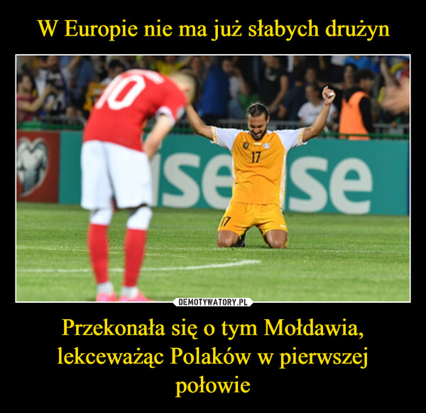 W Europie nie ma już słabych drużyn Przekonała się o tym Mołdawia, lekceważąc Polaków w pierwszej połowie