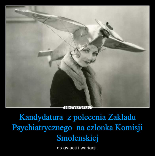 Kandydatura  z polecenia Zakladu Psychiatrycznego  na czlonka Komisji Smolenskiej – ds aviacji i wariacji. 