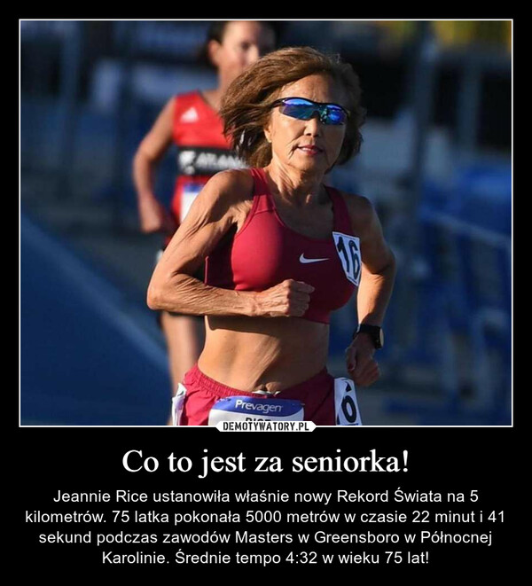 Co to jest za seniorka! – Jeannie Rice ustanowiła właśnie nowy Rekord Świata na 5 kilometrów. 75 latka pokonała 5000 metrów w czasie 22 minut i 41 sekund podczas zawodów Masters w Greensboro w Północnej Karolinie. Średnie tempo 4:32 w wieku 75 lat! PrevagenRICE16