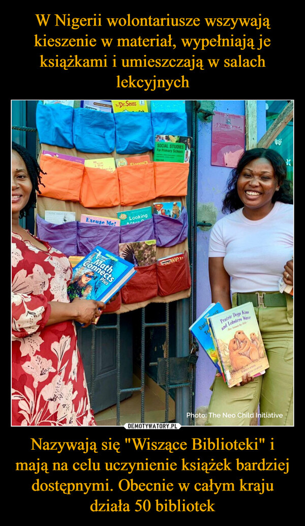 W Nigerii wolontariusze wszywają kieszenie w materiał, wypełniają je książkami i umieszczają w salach lekcyjnych Nazywają się "Wiszące Biblioteki" i mają na celu uczynienie książek bardziej dostępnymi. Obecnie w całym kraju działa 50 bibliotek