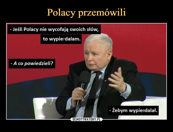  –  - Jeśli Polacy nie wycofają swoich słów,to wypierdalam.- A co powiedzieli?- Żebym wypierdalał.