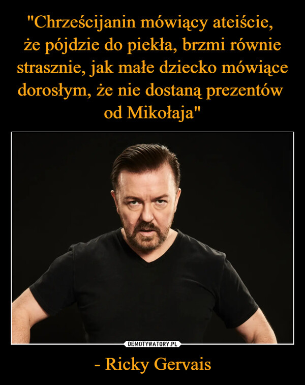 - Ricky Gervais –  