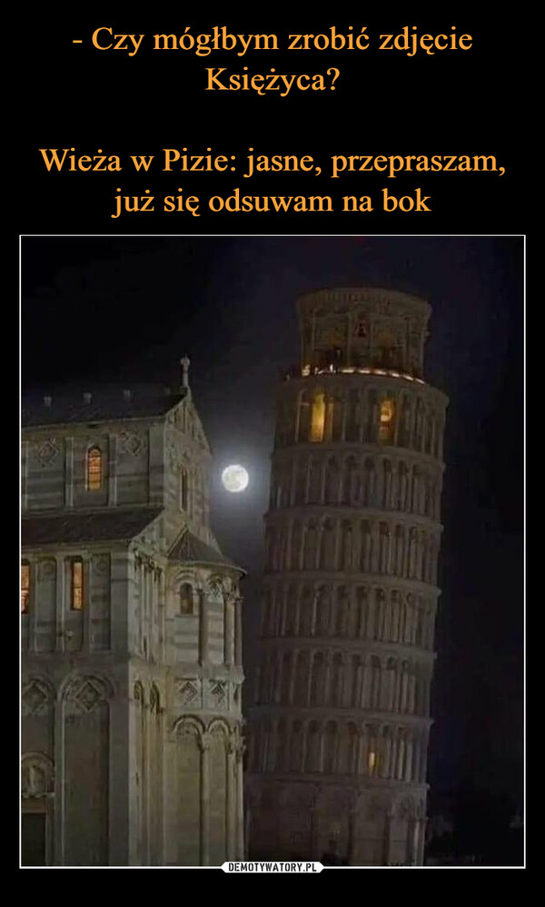  –  Can I take a picture of the moon?Pisa Tower: yea sorry13ELTfomMONTANNO