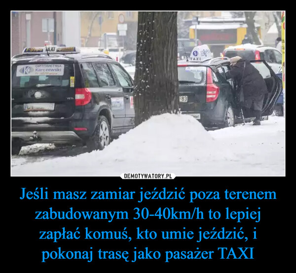 Jeśli masz zamiar jeździć poza terenem zabudowanym 30-40km/h to lepiej zapłać komuś, kto umie jeździć, i pokonaj trasę jako pasażer TAXI –  PorOPTOMETRIAKarczewskiF836TAXInie!