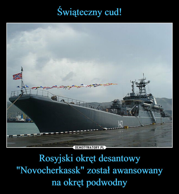 Świąteczny cud! Rosyjski okręt desantowy "Novocherkassk" został awansowany
na okręt podwodny