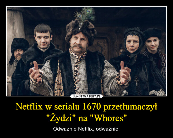 Netflix w serialu 1670 przetłumaczył "Żydzi" na "Whores"