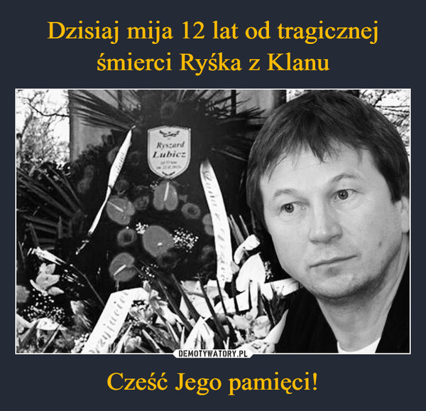 Dzisiaj mija 12 lat od tragicznej śmierci Ryśka z Klanu Cześć Jego pamięci!