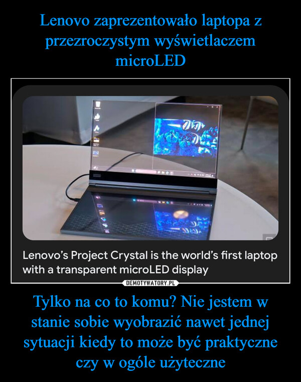 Lenovo zaprezentowało laptopa z przezroczystym wyświetlaczem microLED Tylko na co to komu? Nie jestem w stanie sobie wyobrazić nawet jednej sytuacji kiedy to może być praktyczne czy w ogóle użyteczne